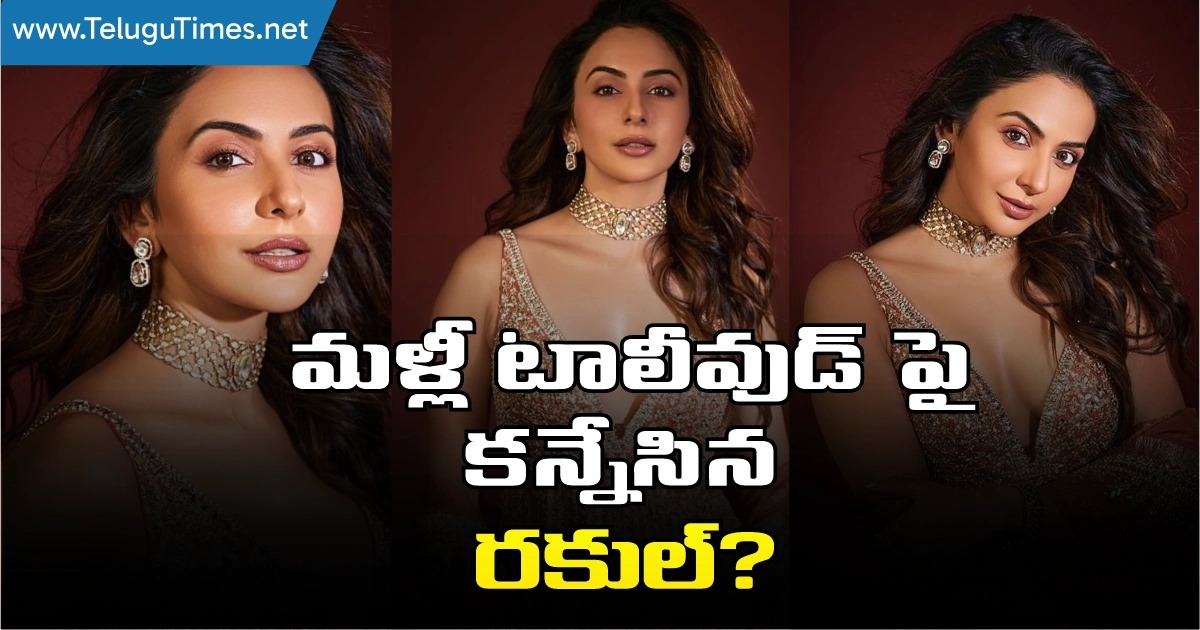 Rakul Preeth Singh: మళ్లీ టాలీవుడ్ పై కన్నేసిన రకుల్? Rakul Preeth Singh Focus On Tollywood