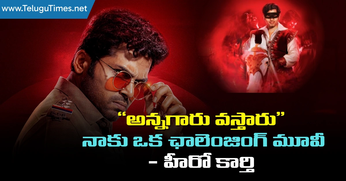 Annagaru Vostaru: “అన్నగారు వస్తారు” నాకు ఒక ఛాలెంజింగ్ మూవీ – హీరో కార్తి