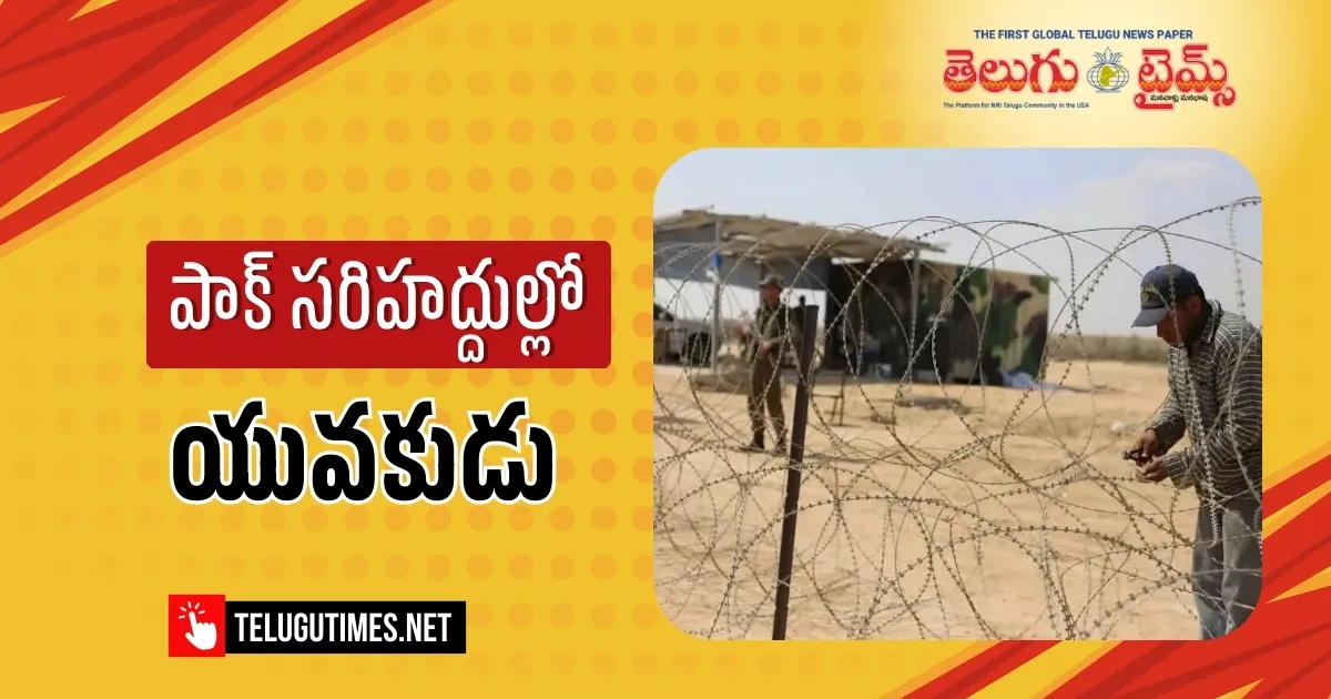 Telangana Youth Caught By Bsf While Roaming On Pakistani Border