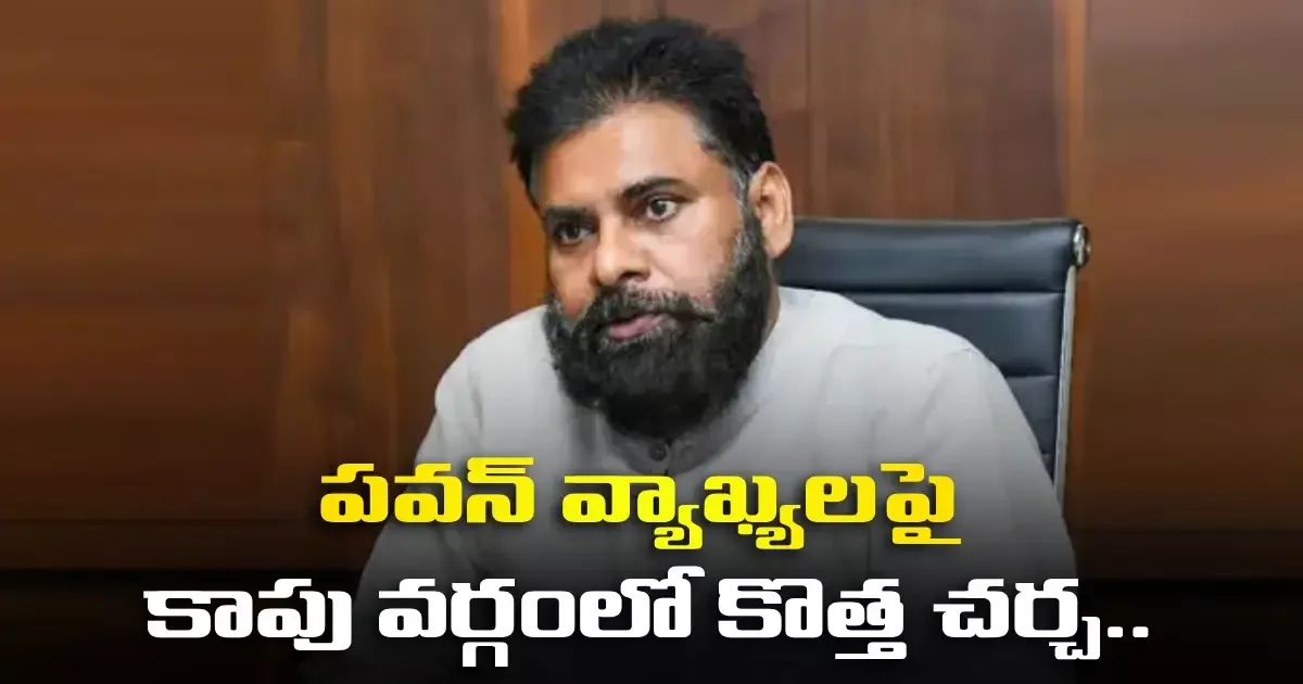 పవన్ వ్యాఖ్యలపై కాపు వర్గంలో కొత్త చర్చ.. New Discussion In Kapu Community Over Pawans Comments