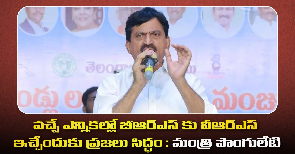 వచ్చే ఎన్నికల్లో బీఆర్ఎస్ కు వీఆర్ఎస్ ఇచ్చేందుకు ప్రజలు సిద్ధం : మంత్రి పొంగులేటి Ponguleti Srinivasa Reddy Challenges Ktr Over Indiramma Houses Construction Claim