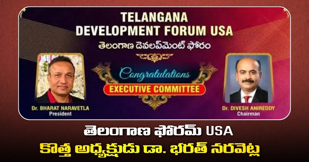 తెలంగాణ డెవలప్‌మెంట్ ఫోరమ్ USA నూతన కార్యవర్గం ప్రకటన..అధ్యక్షుడిగా డా. భరత్ నరవెట్ల